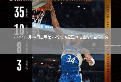 2026年2月24日意甲第26轮博洛尼亚vs乌迪内斯全场集锦