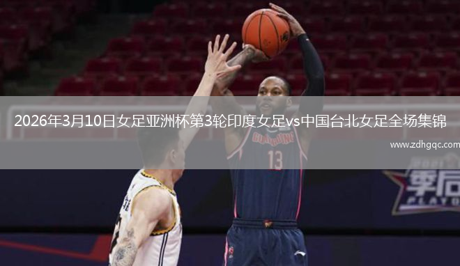 2026年3月10日女足亚洲杯第3轮印度女足vs中国台北女足全场集锦