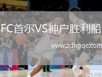 FC首尔VS神户胜利船